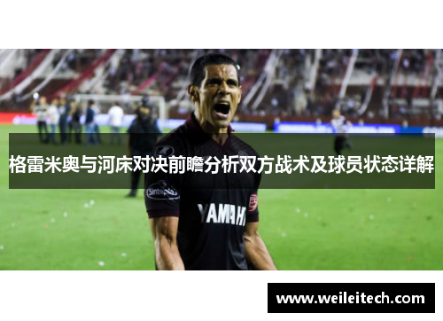 格雷米奥与河床对决前瞻分析双方战术及球员状态详解