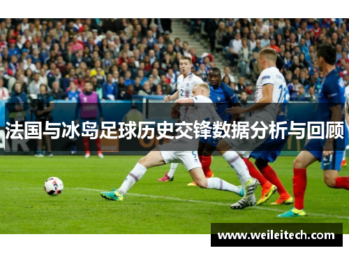 法国与冰岛足球历史交锋数据分析与回顾